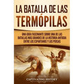 La Batalla de las Termópilas: Una Guía Fascinante sobre una de las batallas más grandes de la Historia Antigua entre los espartanos y los persas