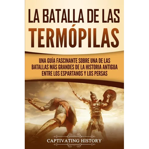 La Batalla de las Termópilas: Una Guía Fascinante sobre una de las batallas más grandes de la Historia Antigua entre los espartanos y los persas