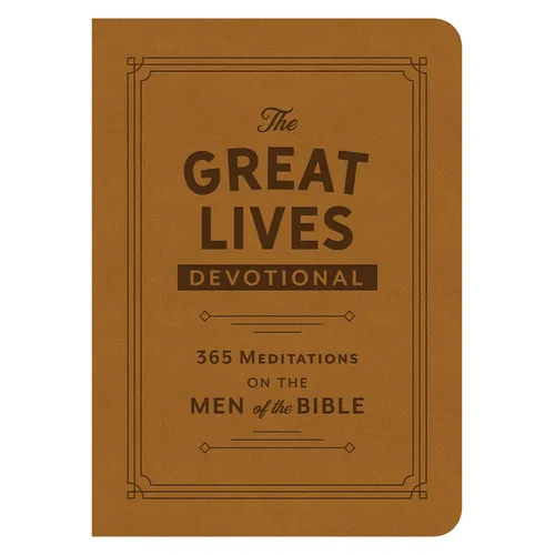 The Great Lives Devotional: 365 Meditations on the Men of the Bible