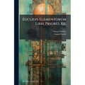 Euclidis Elementorum Libri Priores Xii.: Ex Commandini Et Gregorii Versionibus Latinis. in Usum Juventutis Academicae