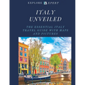 Italy Unveiled: The Essential Italy Travel Guide with Maps and Pictures, 2023