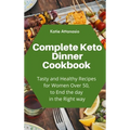 Complete Keto Dinner Cookbook: Tasty and Healthy Recipes for Women Over 50, to End the day in the Right way