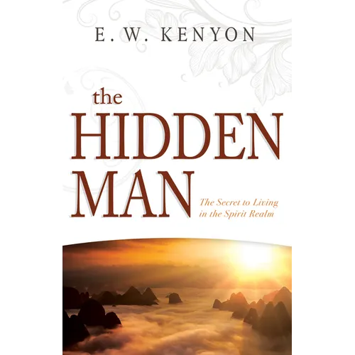 The Hidden Man: The Secret to Living in the Spirit Realm