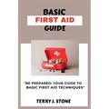 Basic First Aid Guide: "Be prepared: your guide to basic first aid techniques