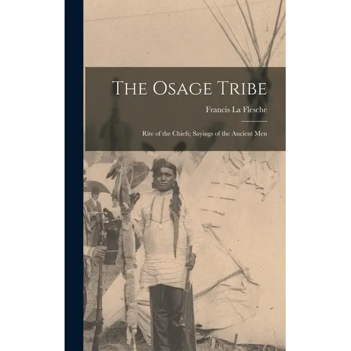 The Osage Tribe: Rite of the Chiefs; Sayings of the Ancient Men