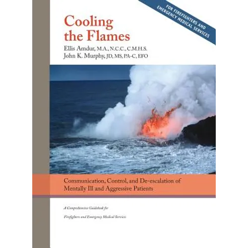 Cooling the Flames: De-escalation of Mentally Ill & Aggressive Patients: A Comprehensive Guidebook for Firefighters and EMS