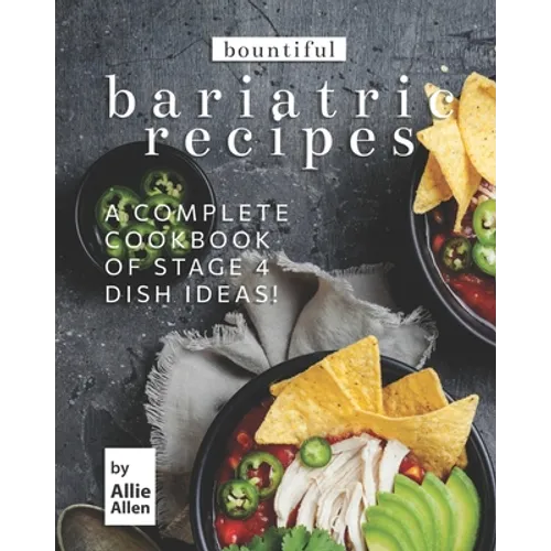 Bountiful Bariatric Recipes: A Complete Cookbook of Stage 4 Dish Ideas!
