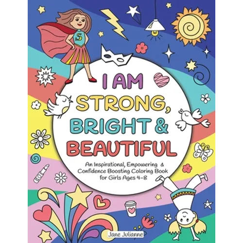 I Am Strong, Bright & Beautiful: An Inspirational, Empowering & Confidence Boosting Coloring Book for Girls Ages 4-8