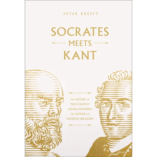 Socrates Meets Kant: The Father of Philosophy Cross-Examines the Father of Modern Idealism Volume 5