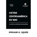 Así era Centroamérica en 1850 (La visión de un empresario estadounidense)
