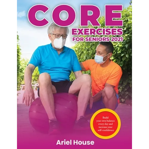 Core Exercises for Seniors 2021: Build your own balance every day and increase your self-confidence