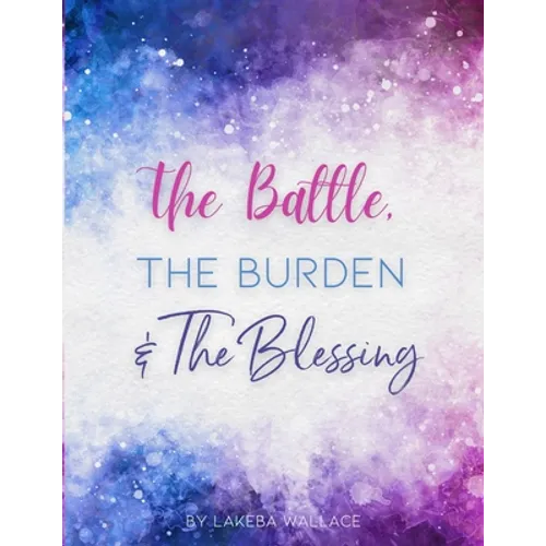 The Battle, The Burden & The Blessing