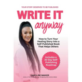 Write It Anyway: How to Turn Your Healing Story Into a Self Published Book That Helps Others