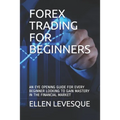 Forex Trading for Beginners: An Eye Opening Guide for Every Beginner Looking to Gain Mastery in the Financial Market