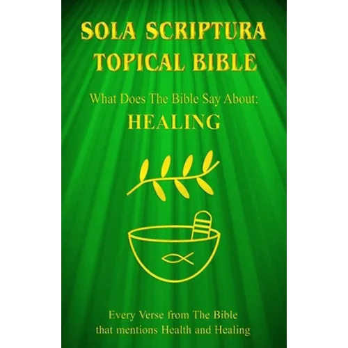 Sola Scriptura Topical Bible: What Does The Bible Say About Healing?