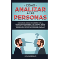 Cómo analizar a las personas: Descubre el código encubierto para la manipulación prohibida, y el control mental mediante la persuasión subliminal, la