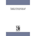 Thoughts On Educational topics and institutions. by George S. Boutwell.