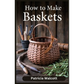 How to Make Baskets: Learn the Art of Basket Weaving with Easy Instructions and Tips
