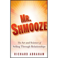 Mr. Shmooze: The Art and Science of Selling Through Relationships