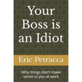 Your Boss is an Idiot: Why things don't make sense to you at work