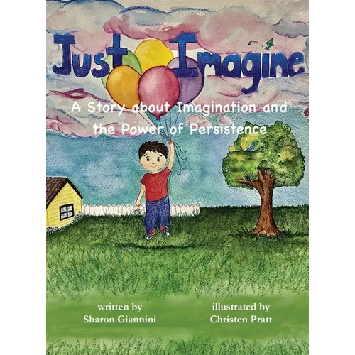 Just Imagine A Story about Imagination and the Power of Persistence