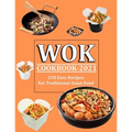 Wok Cookbook 2021: 150 Easy Recipes For Traditional Asian Food