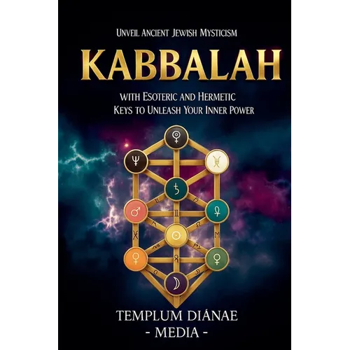 Kabbalah: Unveil Ancient Jewish Mysticism, with Esoteric and Hermetic Keys to Unleash Your Inner Power