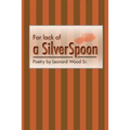 For lack of a sIlver spoon: Poetry by Leonard Wood Sr.