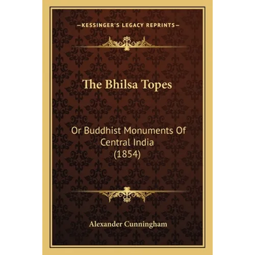 The Bhilsa Topes: Or Buddhist Monuments Of Central India (1854)