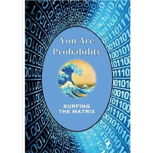 You Are Probability: Surfing The Matrix