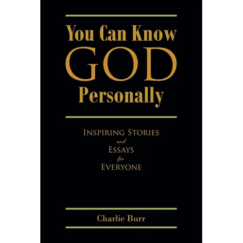 You Can Know God Personally: Inspiring Stories and Essays for Everyone