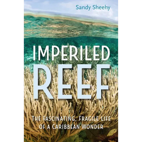Imperiled Reef: The Fascinating, Fragile Life of a Caribbean Wonder