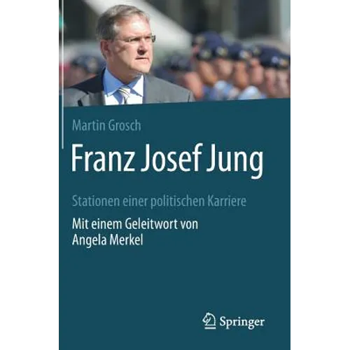 Franz Josef Jung: Stationen Einer Politischen Karriere. Mit Einem Geleitwort Von Angela Merkel