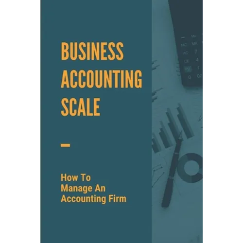 Business Accounting Scale: How To Manage An Accounting Firm: How To Have Successful Accounting Business