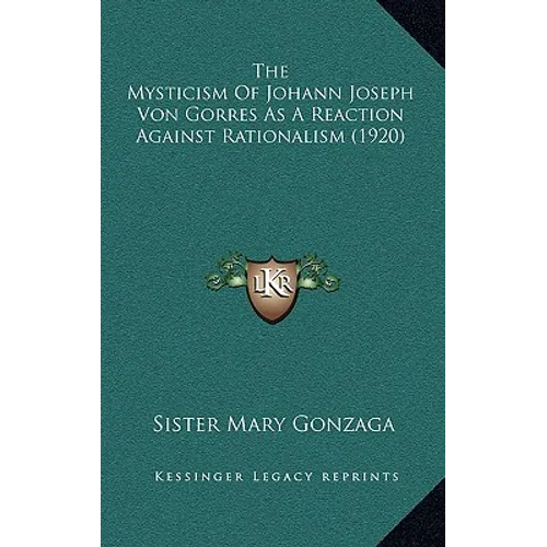 The Mysticism Of Johann Joseph Von Gorres As A Reaction Against Rationalism (1920)