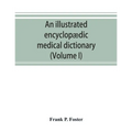 An illustrated encyclopædic medical dictionary. Being a dictionary of the technical terms used by writers on medicine and the collateral sciences, in