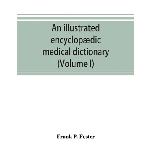 An illustrated encyclopædic medical dictionary. Being a dictionary of the technical terms used by writers on medicine and the collateral sciences, in