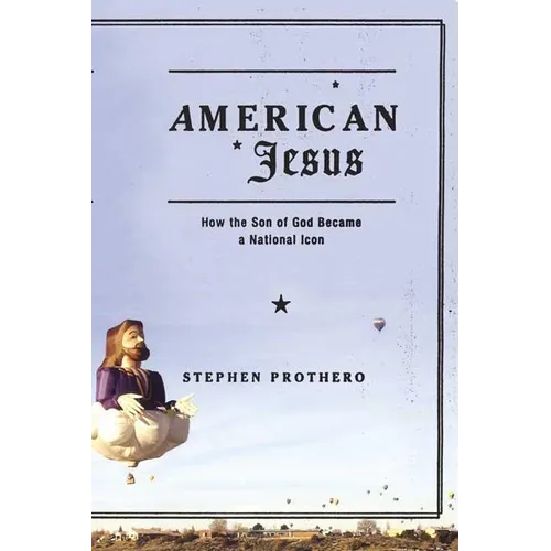 American Jesus: How the Son of God Became a National Icon