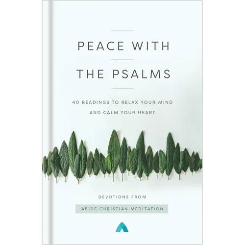 Peace with the Psalms: 40 Readings to Relax Your Mind and Calm Your Heart