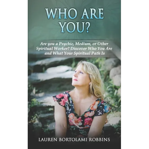 Who Are You?: Are You a Psychic, Medium, or Other Spiritual Worker? Discover Who You Are and What Your Spiritual Path Is