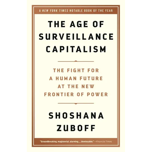 The Age of Surveillance Capitalism: The Fight for a Human Future at the New Frontier of Power