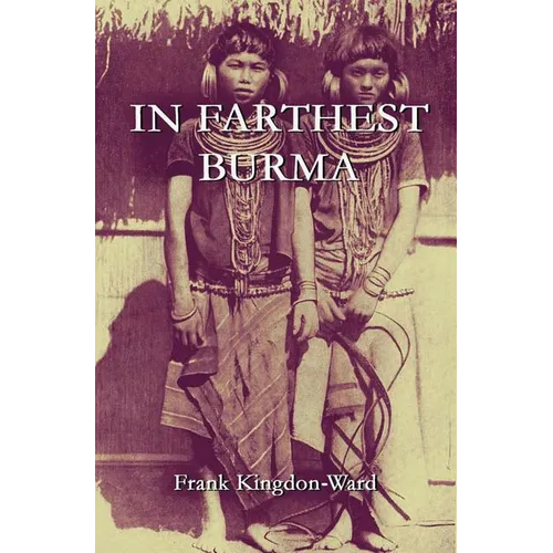 In Farthest Burma: The Record of an Arduous Journey of Exploration and Research through the Unknown Frontier Territory of Burma and Tibet