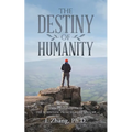 The Destiny of Humanity: Views Gleaned from the Scientific Principles of Nature