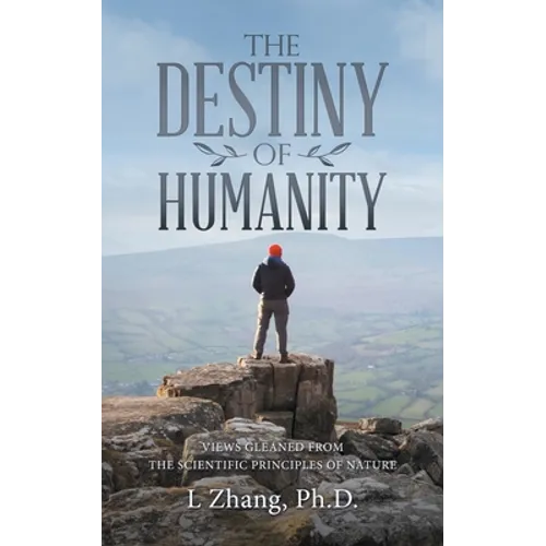 The Destiny of Humanity: Views Gleaned from the Scientific Principles of Nature