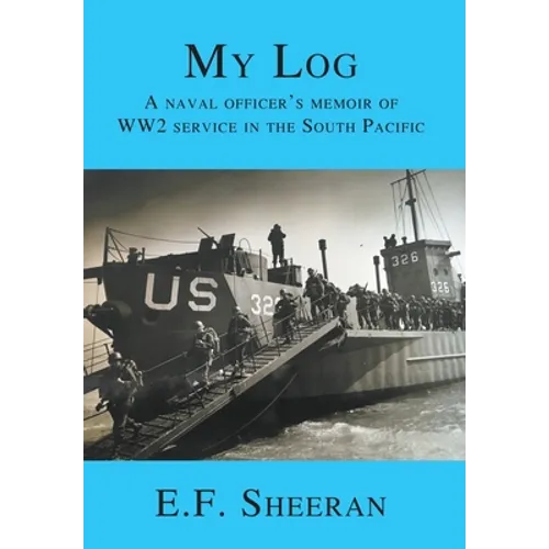 My Log: A Naval Officer's Memoir of WW2 Service in the South Pacific