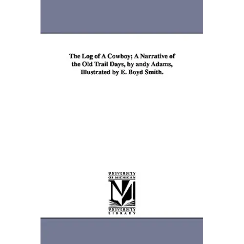 The Log of a Cowboy; A Narrative of the Old Trail Days, by Andy Adams, Illustrated by E. Boyd Smith.