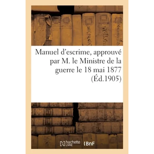 Manuel d'escrime, approuvé par M. le Ministre de la guerre le 18 mai 1877