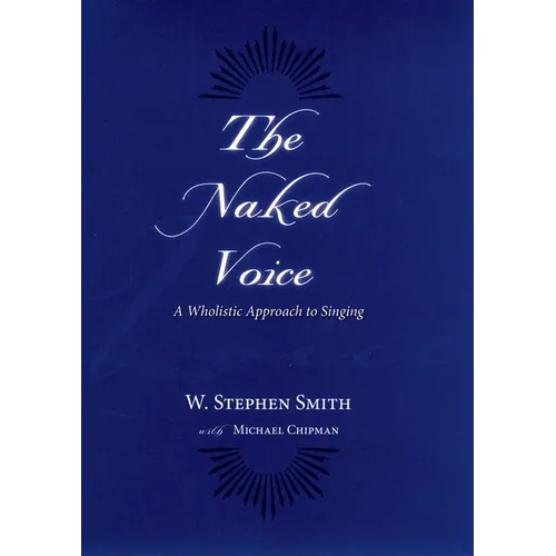 The Naked Voice: A Wholistic Approach to Singing [With CD]