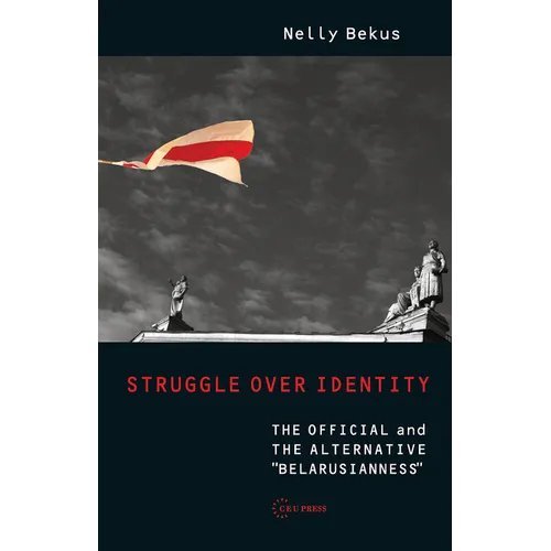 Struggle Over Identity: The Official and the Alternative Belarusianness
