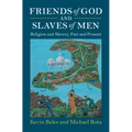 Friends of God and Slaves of Men: Religion and Slavery, Past and Present
